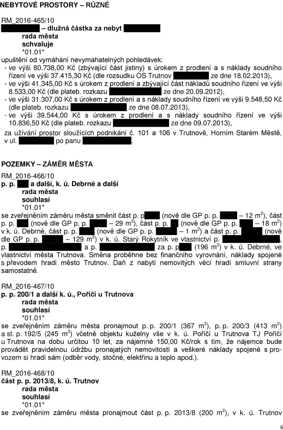345,00 Kč s úrokem z prodlení a zbývající část nákladů soudního řízení ve výši 8.533,00 Kč (dle plateb. rozkazu ze dne 20.09.2012), - ve výši 31.