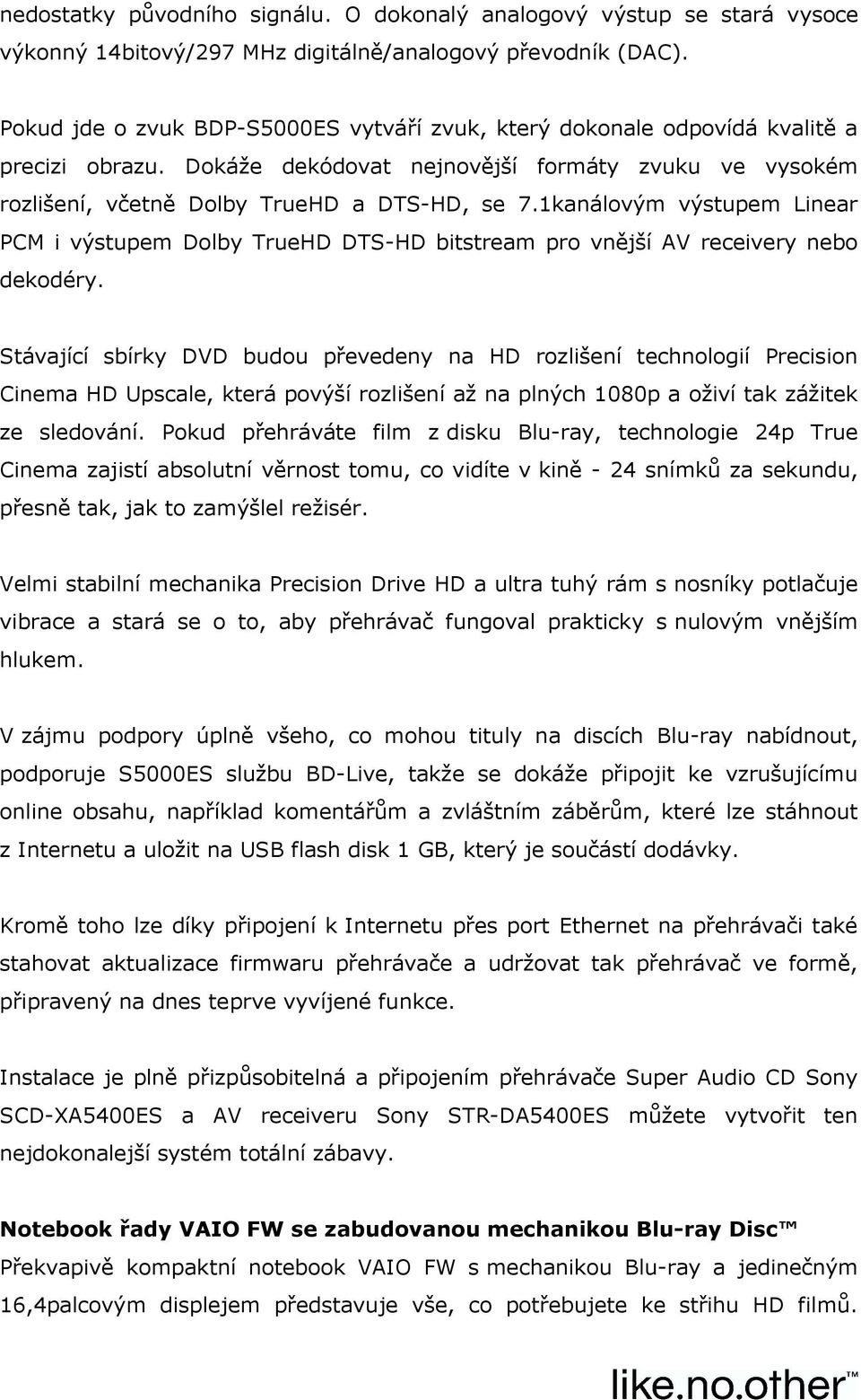 1kanálovým výstupem Linear PCM i výstupem Dolby TrueHD DTS-HD bitstream pro vnější AV receivery nebo dekodéry.