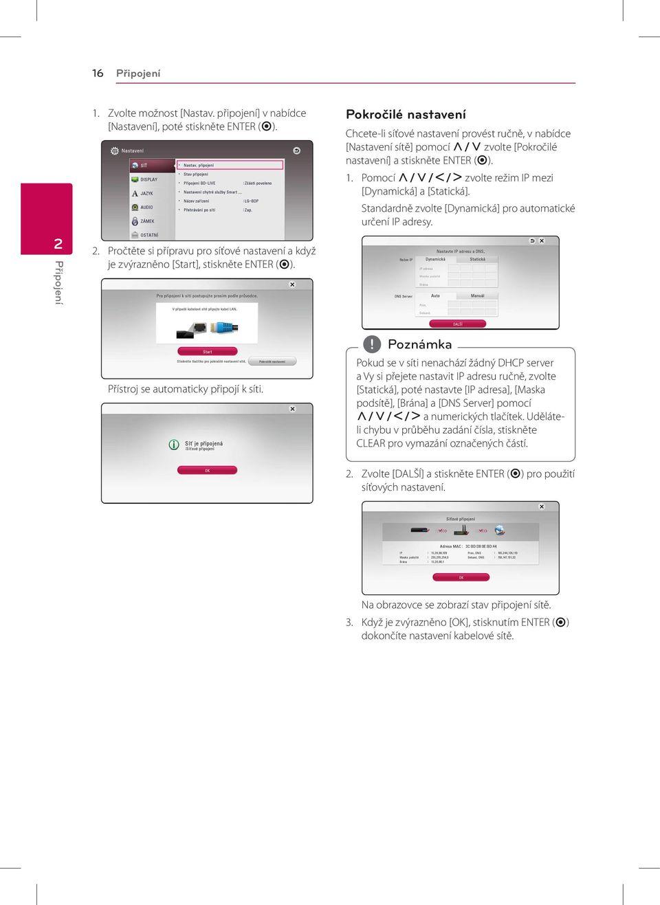 Pomocí W/S/A/D zvolte režim IP mezi [Dynamická] a [Statická]. Standardně zvolte [Dynamická] pro automatické určení IP adresy. Přístroj se automaticky připojí k síti.