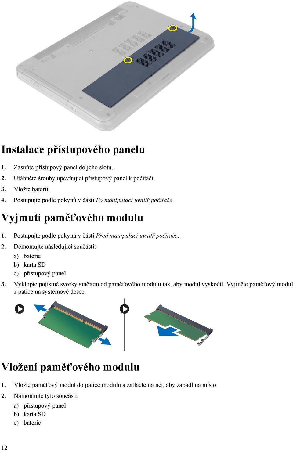 Demontujte následující součásti: a) baterie b) karta SD c) přístupový panel 3. Vyklopte pojistné svorky směrem od paměťového modulu tak, aby modul vyskočil.