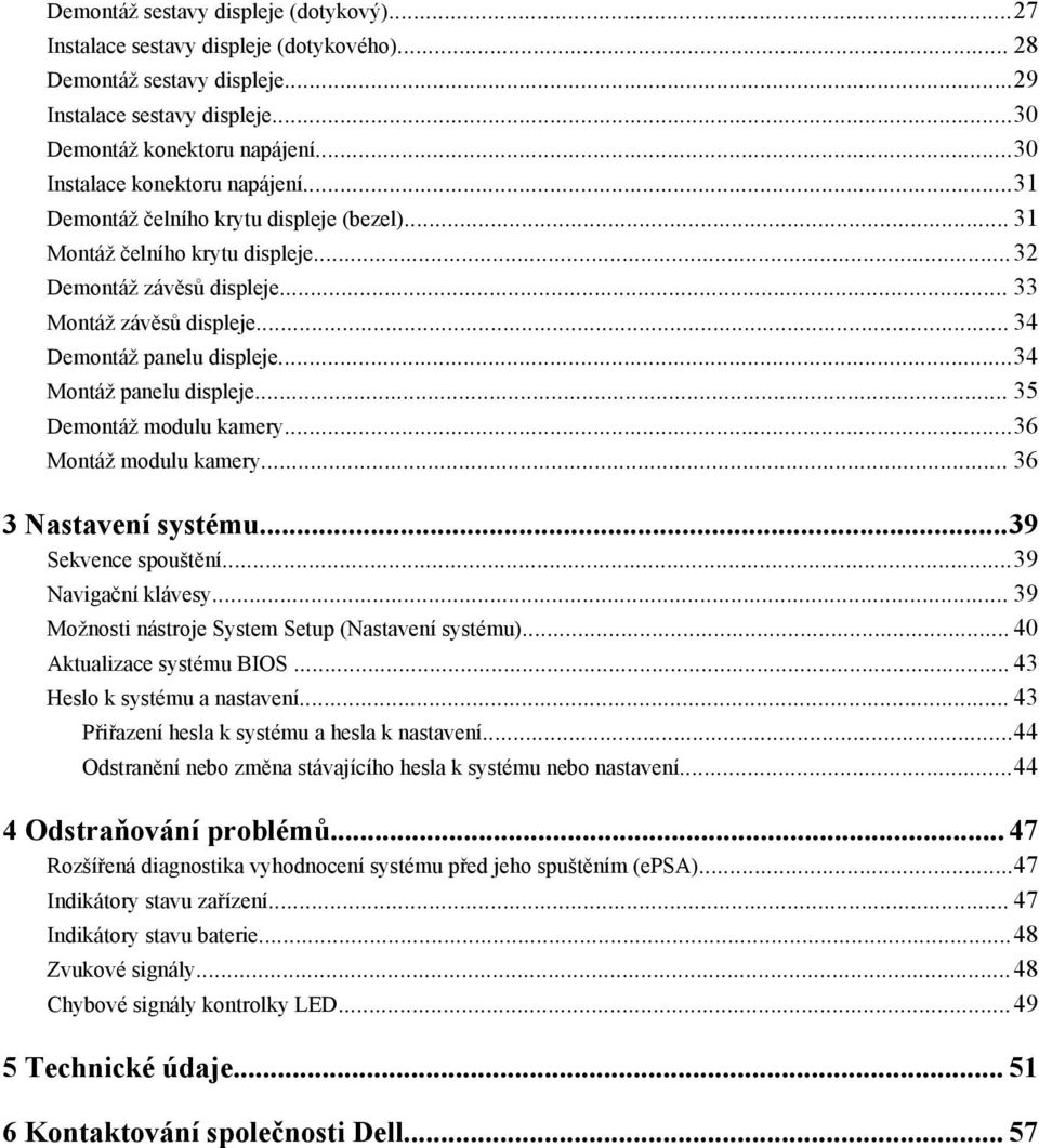 .. 34 Demontáž panelu displeje...34 Montáž panelu displeje... 35 Demontáž modulu kamery...36 Montáž modulu kamery... 36 3 Nastavení systému...39 Sekvence spouštění...39 Navigační klávesy.