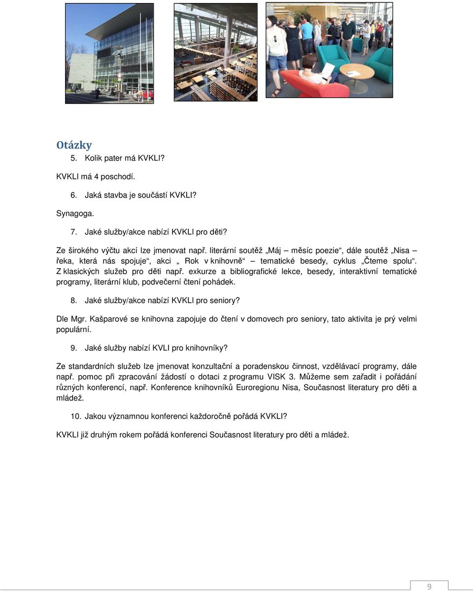 exkurze a bibliografické lekce, besedy, interaktivní tematické programy, literární klub, podvečerní čtení pohádek. 8. Jaké služby/akce nabízí KVKLI pro seniory? Dle Mgr.