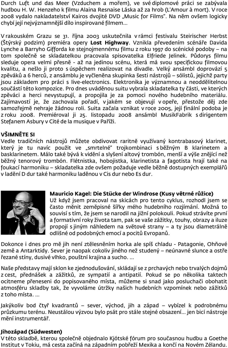 října 2003 uskutečnila v rámci festivalu Steirischer Herbst (Štýrský podzim) premiéra opery Lost Highway.
