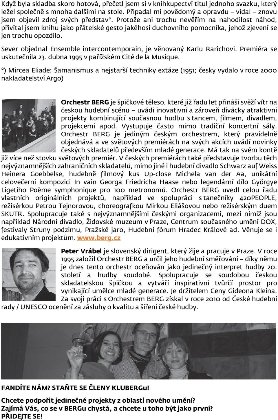 Sever objednal Ensemble intercontemporain, je věnovaný Karlu Rarichovi. Premiéra se uskutečnila 23. dubna 1995 v pařížském Cité de la Musique.