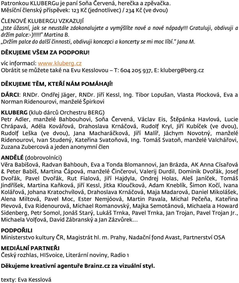 !! Gratuluji, obdivuji a držím palce:-)!!!!! Martina B. Držím palce do další činnosti, obdivuji koncepci a koncerty se mi moc líbí. Jana M. DĚKUJEME VŠEM ZA PODPORU! víc informací: www.kluberg.