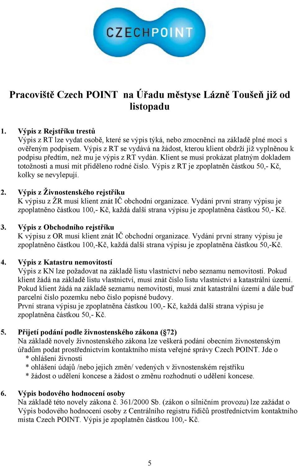 Výpis z RT se vydává na žádost, kterou klient obdrží již vyplněnou k podpisu předtím, než mu je výpis z RT vydán. Klient se musí prokázat platným dokladem totožnosti a musí mít přiděleno rodné číslo.