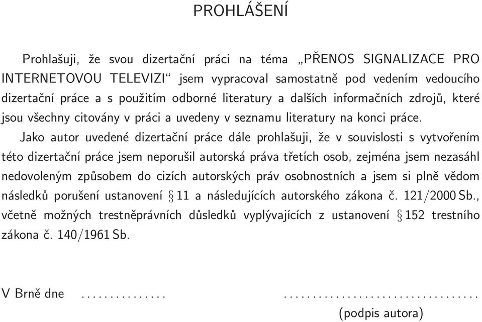 Jako autor uvedené dizertační práce dále prohlašuji, že v souvislosti s vytvořením této dizertační práce jsem neporušil autorská práva třetích osob, zejména jsem nezasáhl nedovoleným způsobem do