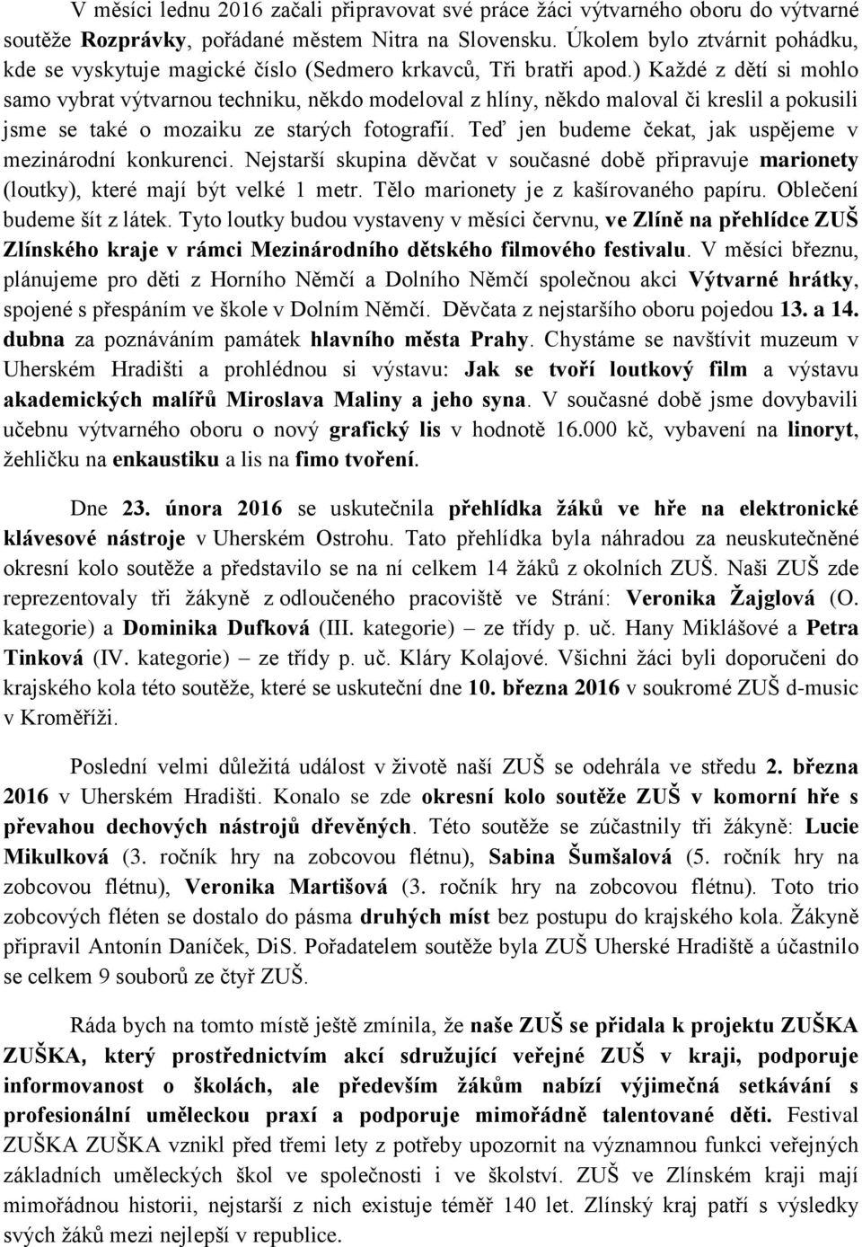 ) Každé z dětí si mohlo samo vybrat výtvarnou techniku, někdo modeloval z hlíny, někdo maloval či kreslil a pokusili jsme se také o mozaiku ze starých fotografií.