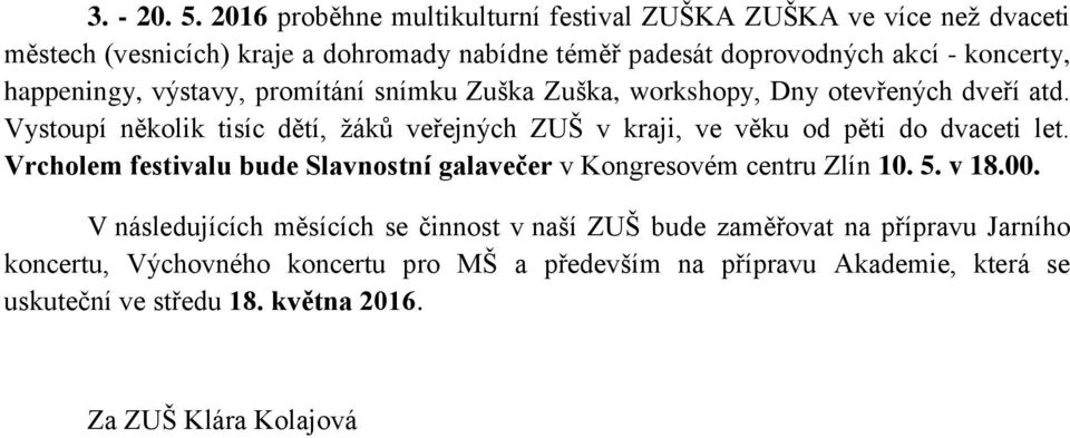 happeningy, výstavy, promítání snímku Zuška Zuška, workshopy, Dny otevřených dveří atd.