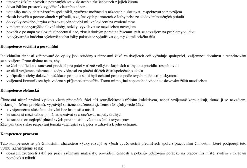 cvičení na zvolené téma v matematice vymýšlet slovní úlohy, otázky, vyvolávat se mezi sebou navzájem hovořit o postupu ve složitější početní úloze, zkusit druhým poradit s řešením, ptát se navzájem