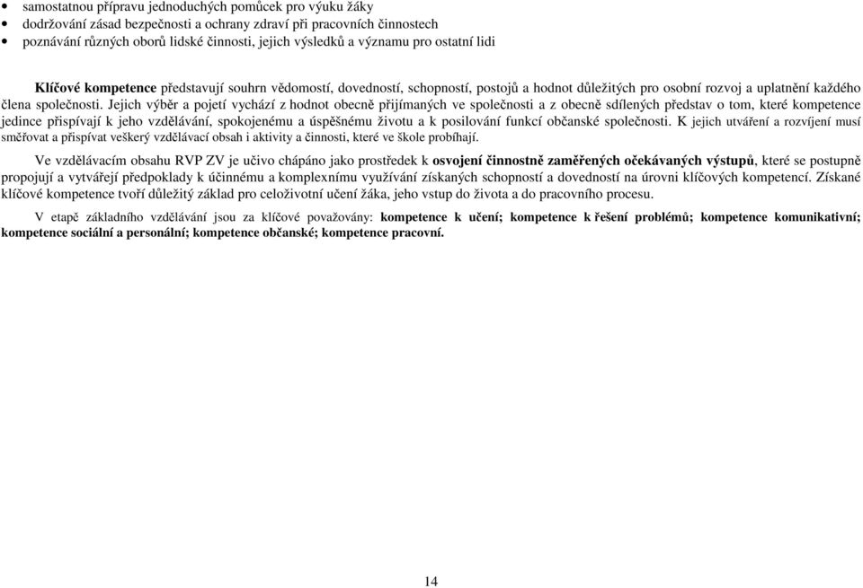 Jejich výběr a pojetí vychází z hodnot obecně přijímaných ve společnosti a z obecně sdílených představ o tom, které kompetence jedince přispívají k jeho vzdělávání, spokojenému a úspěšnému životu a k