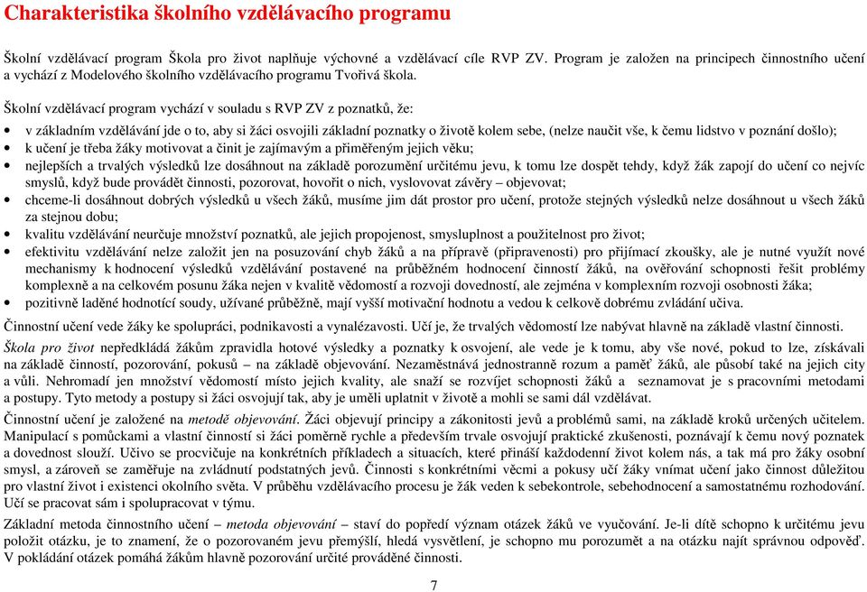 Školní vzdělávací program vychází v souladu s RVP ZV z poznatků, že: v základním vzdělávání jde o to, aby si žáci osvojili základní poznatky o životě kolem sebe, (nelze naučit vše, k čemu lidstvo v