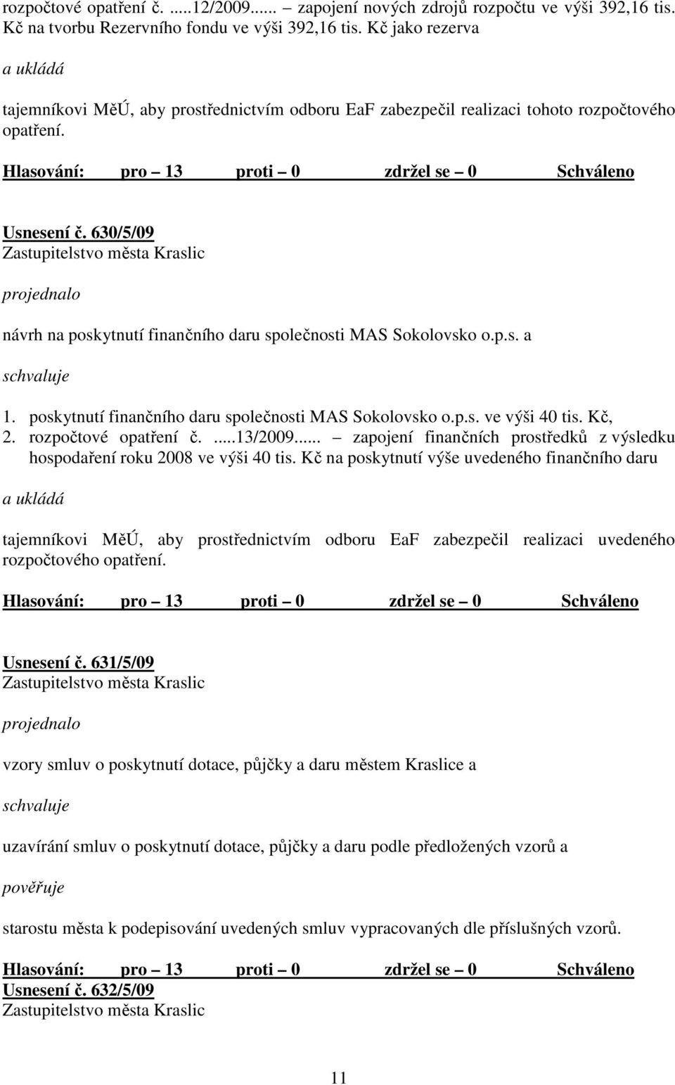 630/5/09 návrh na poskytnutí finančního daru společnosti MAS Sokolovsko o.p.s. a 1. poskytnutí finančního daru společnosti MAS Sokolovsko o.p.s. ve výši 40 tis. Kč, 2. rozpočtové opatření č....13/2009.