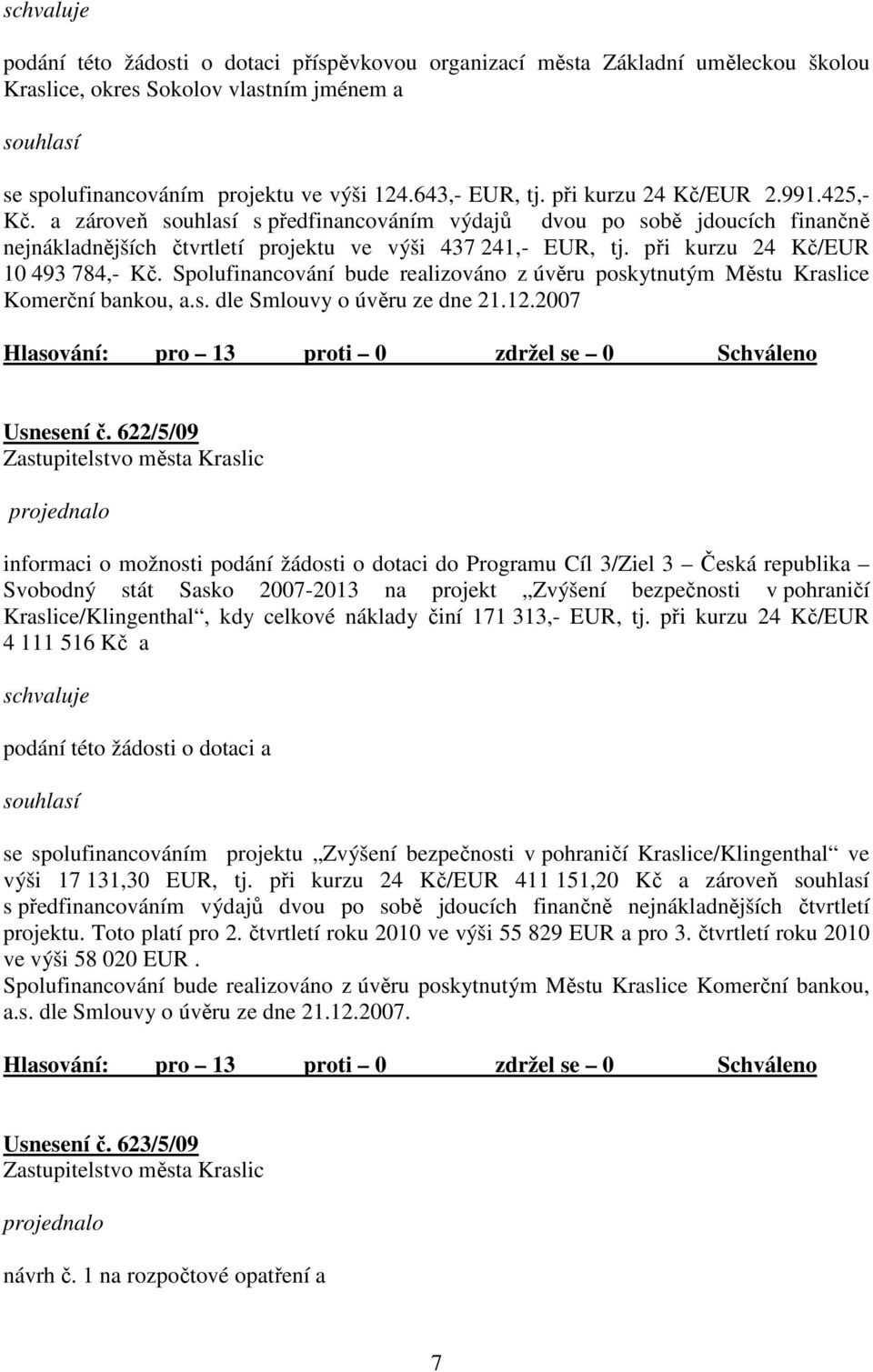 při kurzu 24 Kč/EUR 10 493 784,- Kč. Spolufinancování bude realizováno z úvěru poskytnutým Městu Kraslice Komerční bankou, a.s. dle Smlouvy o úvěru ze dne 21.12.2007 Usnesení č.