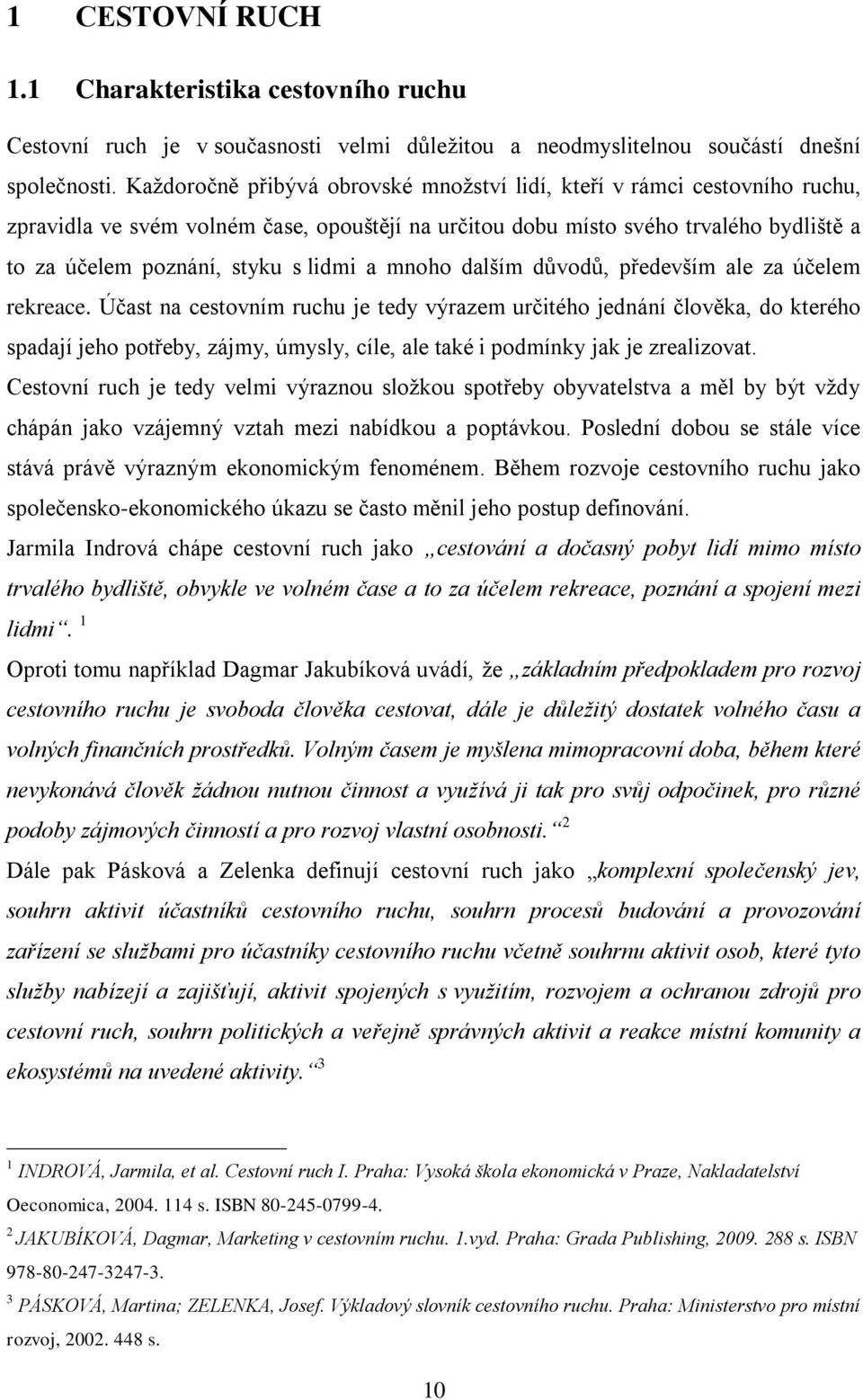 a mnoho dalším důvodů, především ale za účelem rekreace.