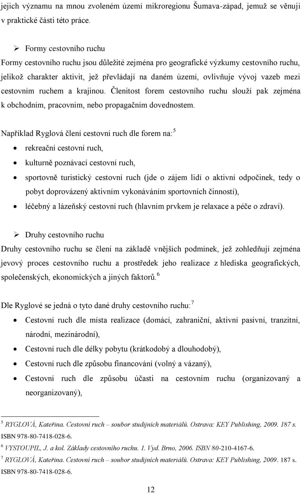 cestovním ruchem a krajinou. Členitost forem cestovního ruchu slouţí pak zejména k obchodním, pracovním, nebo propagačním dovednostem.
