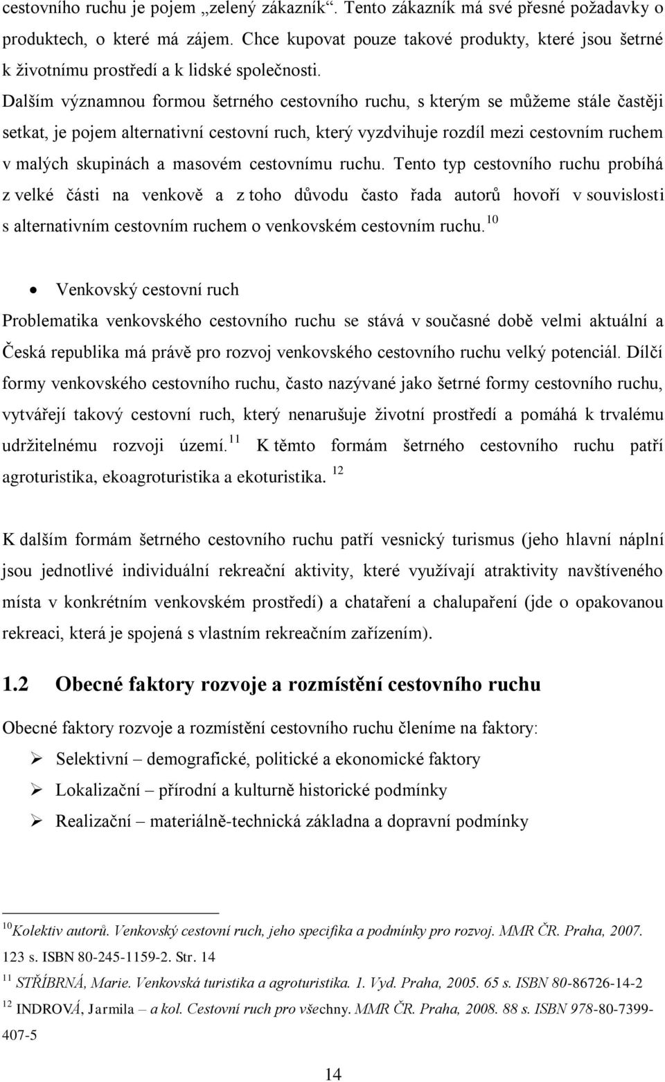 Dalším významnou formou šetrného cestovního ruchu, s kterým se můţeme stále častěji setkat, je pojem alternativní cestovní ruch, který vyzdvihuje rozdíl mezi cestovním ruchem v malých skupinách a