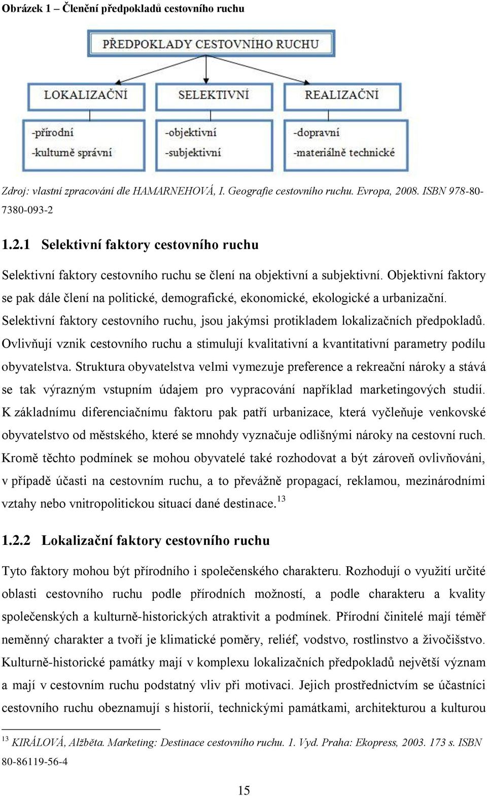 Objektivní faktory se pak dále člení na politické, demografické, ekonomické, ekologické a urbanizační. Selektivní faktory cestovního ruchu, jsou jakýmsi protikladem lokalizačních předpokladů.