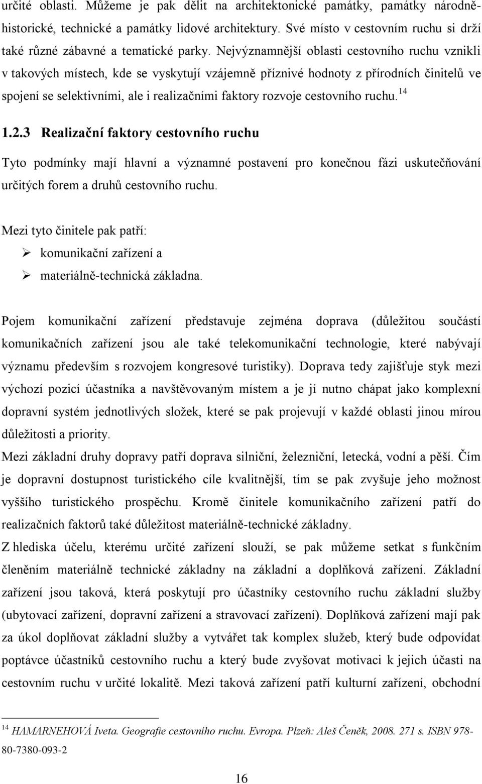 Nejvýznamnější oblasti cestovního ruchu vznikli v takových místech, kde se vyskytují vzájemně příznivé hodnoty z přírodních činitelů ve spojení se selektivními, ale i realizačními faktory rozvoje