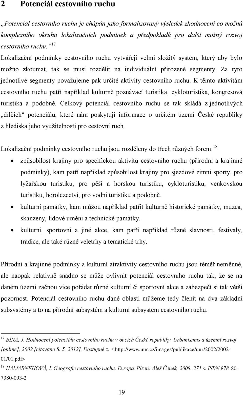 Za tyto jednotlivé segmenty povaţujeme pak určité aktivity cestovního ruchu.