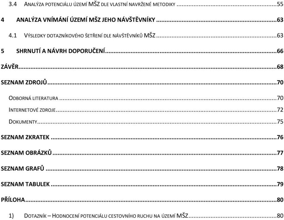 .. 70 ODBORNÁ LITERATURA... 70 INTERNETOVÉ ZDROJE... 72 DOKUMENTY... 75 SEZNAM ZKRATEK... 76 SEZNAM OBRÁZKŮ.