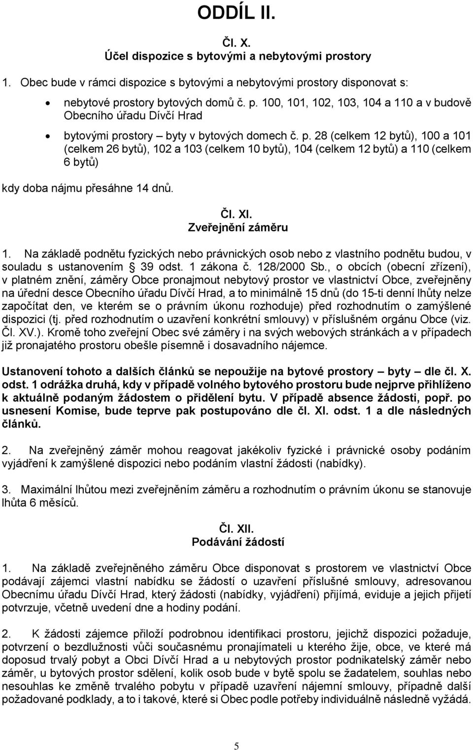 Na základě podnětu fyzických nebo právnických osob nebo z vlastního podnětu budou, v souladu s ustanovením 39 odst. 1 zákona č. 128/2000 Sb.