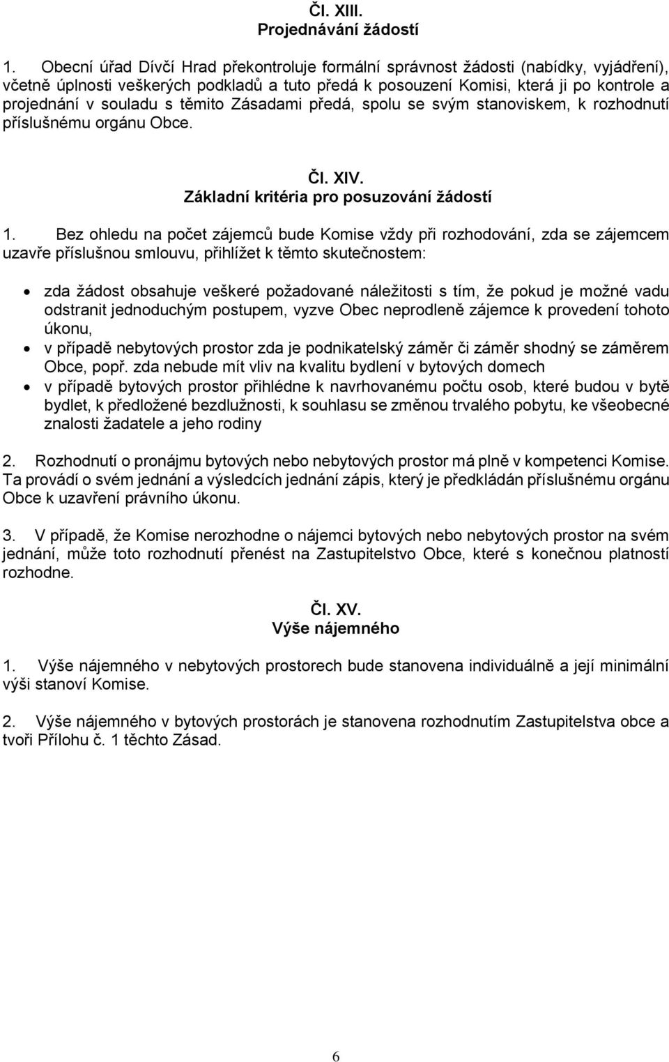 těmito Zásadami předá, spolu se svým stanoviskem, k rozhodnutí příslušnému orgánu Obce. Čl. XIV. Základní kritéria pro posuzování žádostí 1.