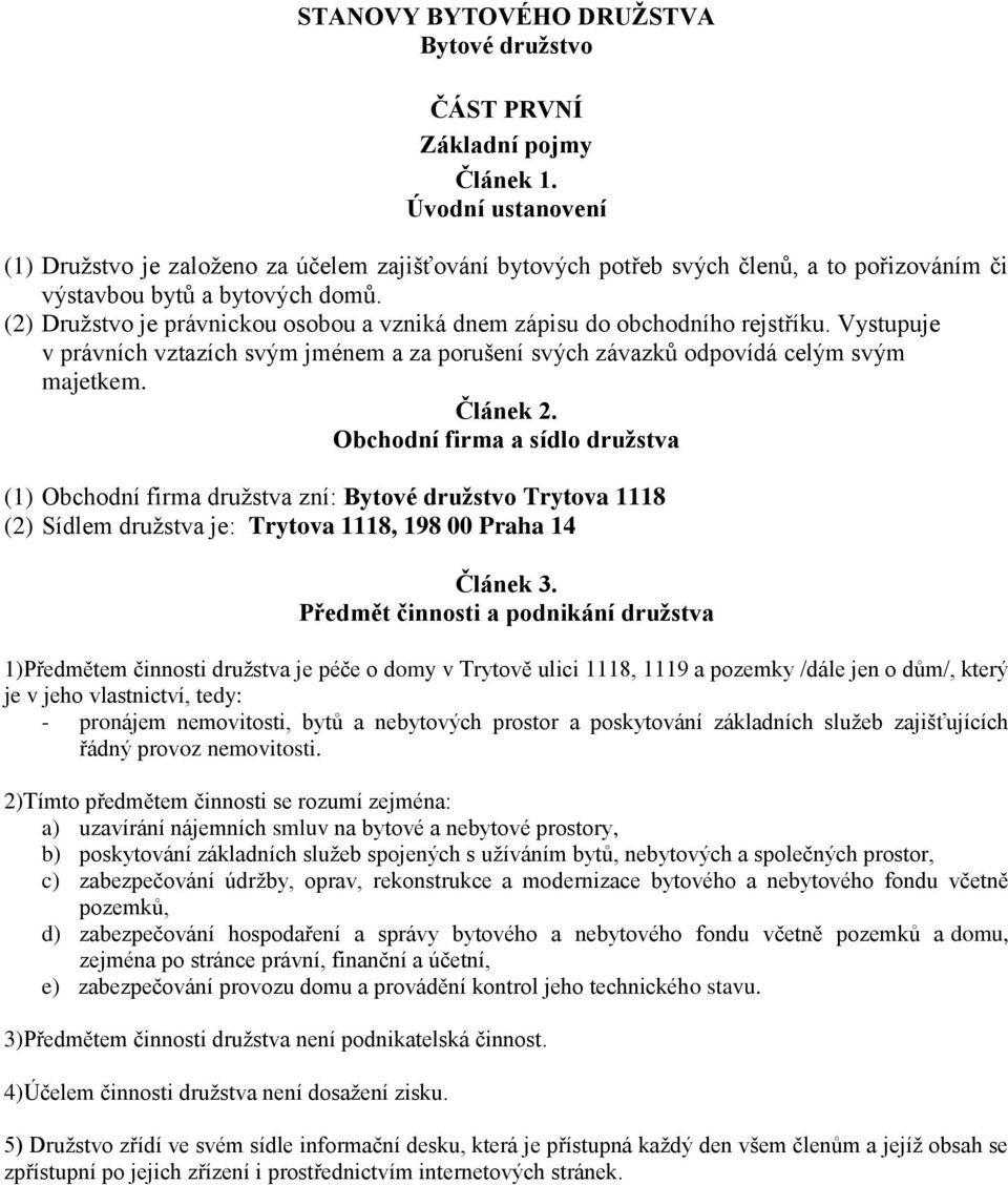 (2) Družstvo je právnickou osobou a vzniká dnem zápisu do obchodního rejstříku. Vystupuje v právních vztazích svým jménem a za porušení svých závazků odpovídá celým svým majetkem. Článek 2.