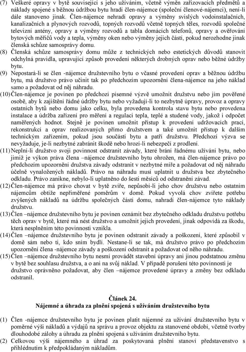 Člen-nájemce nehradí opravy a výměny svislých vodoinstalačních, kanalizačních a plynových rozvodů, topných rozvodů včetně topných těles, rozvodů společné televizní antény, opravy a výměny rozvodů a