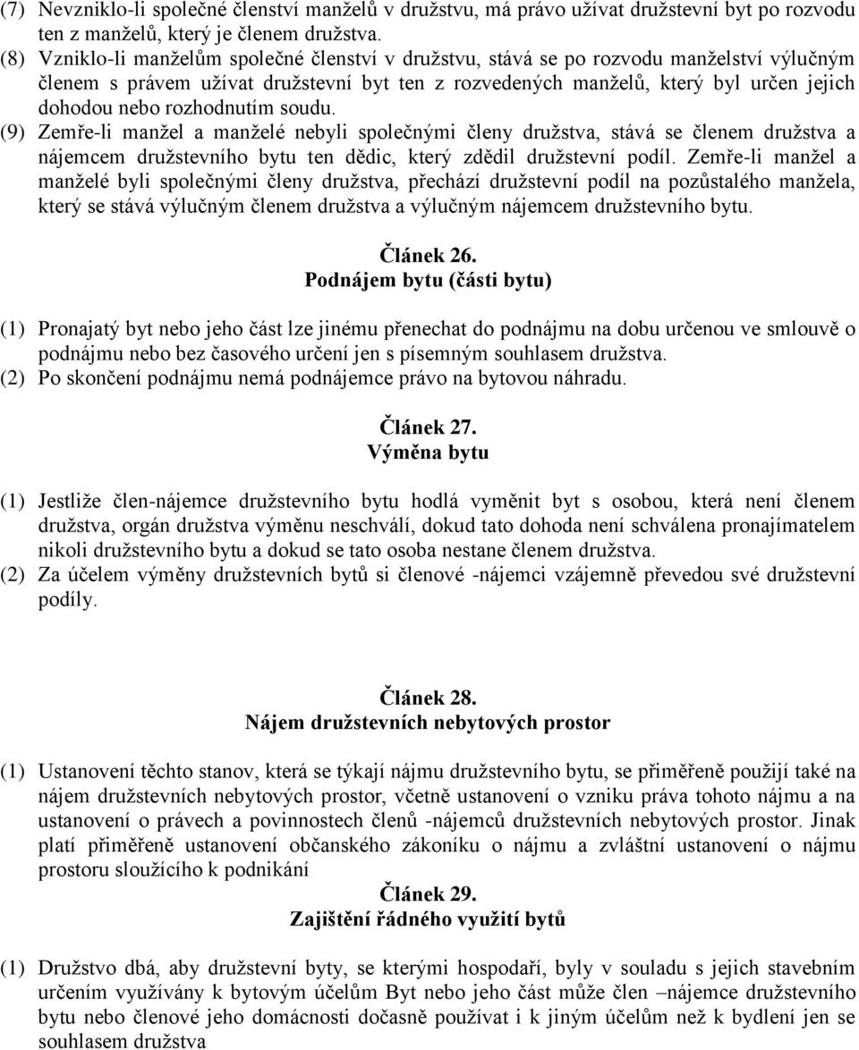 rozhodnutím soudu. (9) Zemře-li manžel a manželé nebyli společnými členy družstva, stává se členem družstva a nájemcem družstevního bytu ten dědic, který zdědil družstevní podíl.