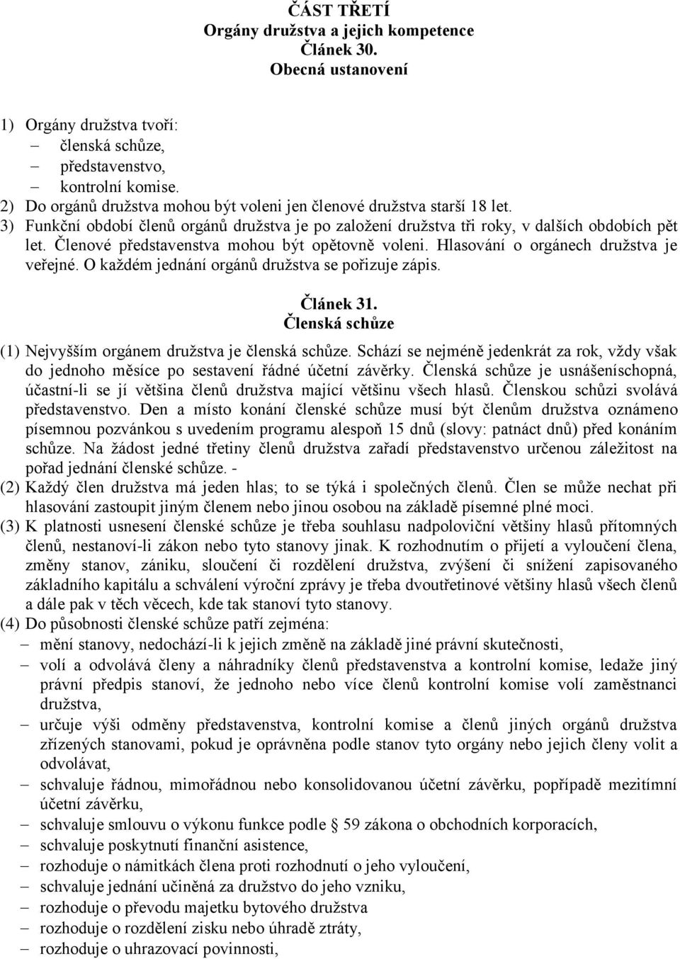 Členové představenstva mohou být opětovně voleni. Hlasování o orgánech družstva je veřejné. O každém jednání orgánů družstva se pořizuje zápis. Článek 31.