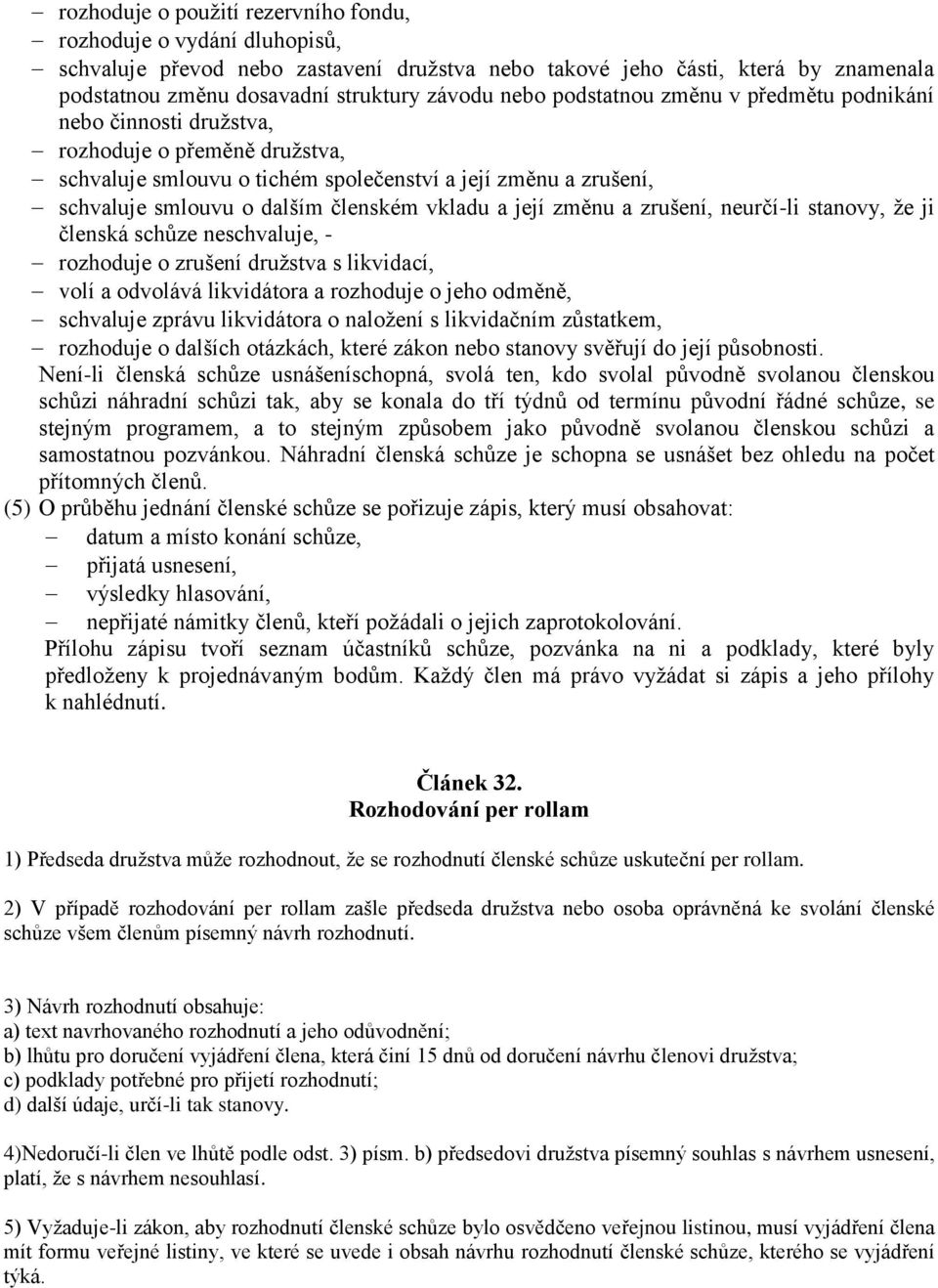 vkladu a její změnu a zrušení, neurčí-li stanovy, že ji členská schůze neschvaluje, - rozhoduje o zrušení družstva s likvidací, volí a odvolává likvidátora a rozhoduje o jeho odměně, schvaluje zprávu