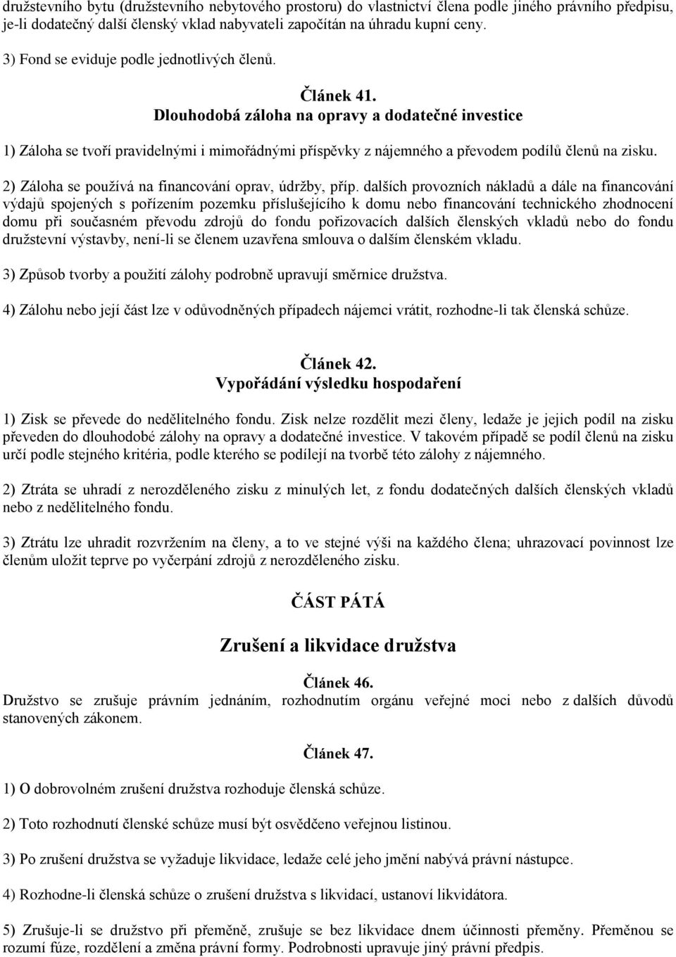 Dlouhodobá záloha na opravy a dodatečné investice 1) Záloha se tvoří pravidelnými i mimořádnými příspěvky z nájemného a převodem podílů členů na zisku.