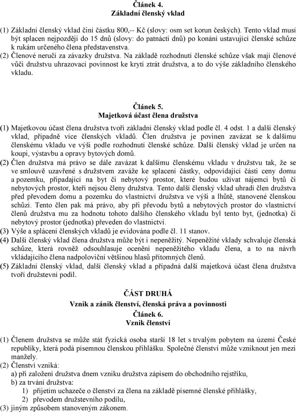 Na základě rozhodnutí členské schůze však mají členové vůči družstvu uhrazovací povinnost ke krytí ztrát družstva, a to do výše základního členského vkladu. Článek 5.