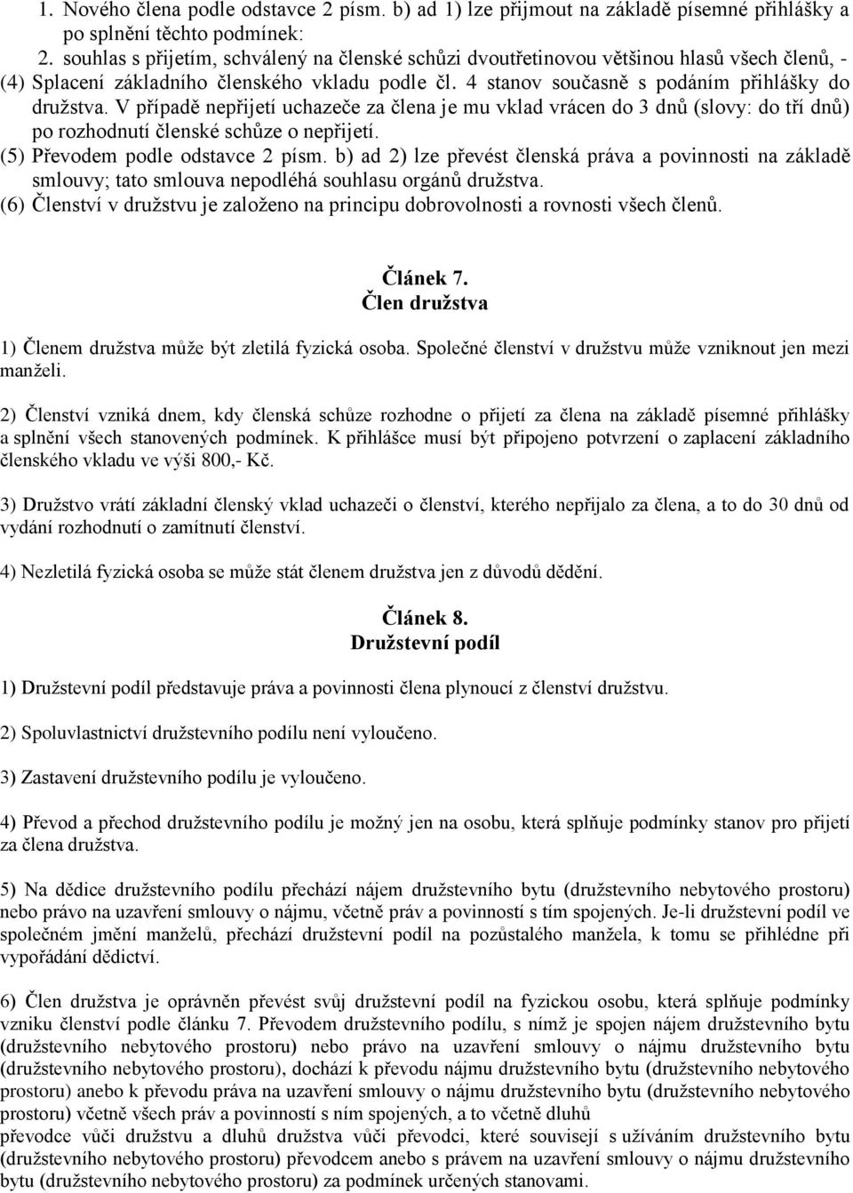 V případě nepřijetí uchazeče za člena je mu vklad vrácen do 3 dnů (slovy: do tří dnů) po rozhodnutí členské schůze o nepřijetí. (5) Převodem podle odstavce 2 písm.