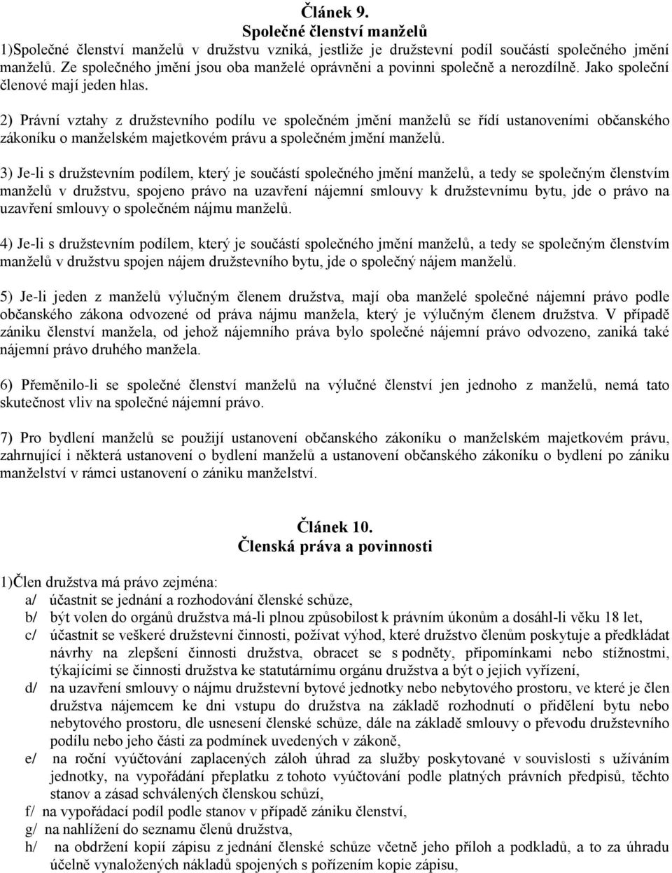 2) Právní vztahy z družstevního podílu ve společném jmění manželů se řídí ustanoveními občanského zákoníku o manželském majetkovém právu a společném jmění manželů.