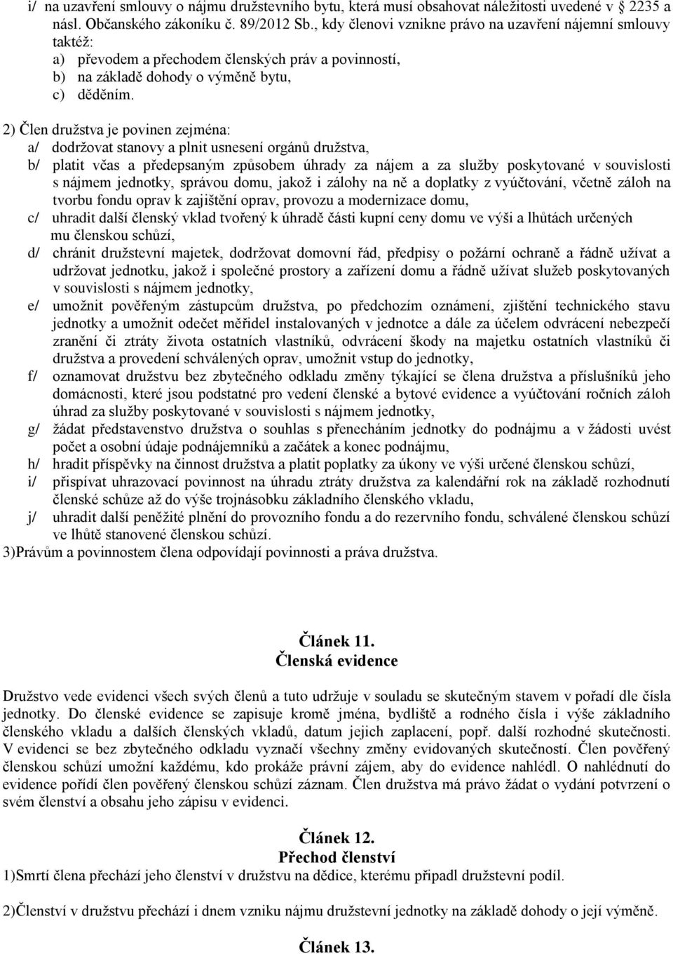 2) Člen družstva je povinen zejména: a/ dodržovat stanovy a plnit usnesení orgánů družstva, b/ platit včas a předepsaným způsobem úhrady za nájem a za služby poskytované v souvislosti s nájmem