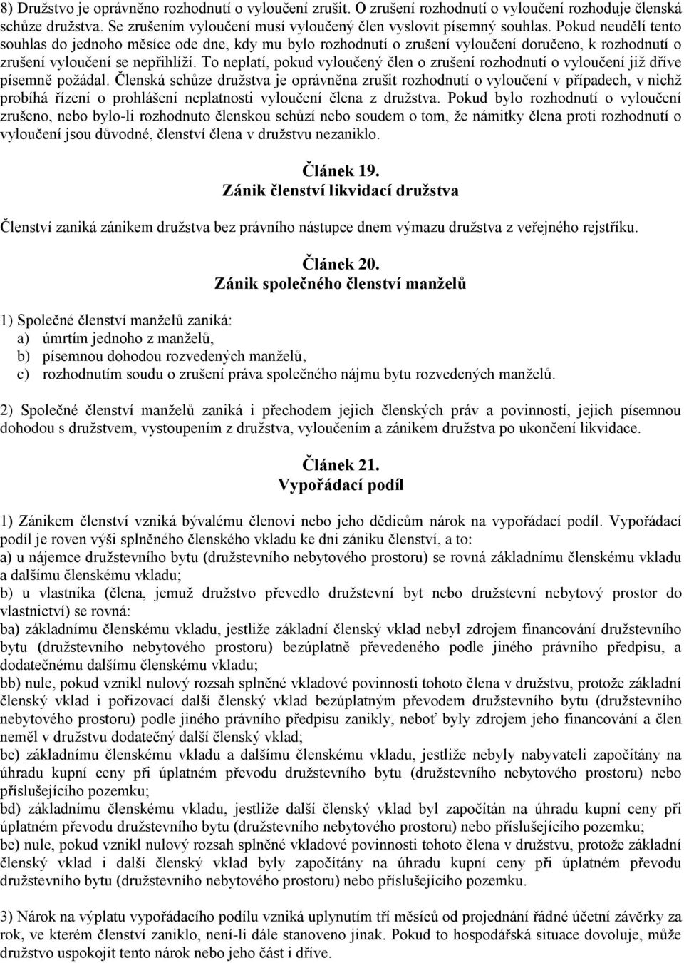 To neplatí, pokud vyloučený člen o zrušení rozhodnutí o vyloučení již dříve písemně požádal.