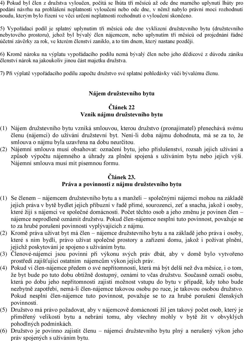 5) Vypořádací podíl je splatný uplynutím tří měsíců ode dne vyklizení družstevního bytu (družstevního nebytového prostoru), jehož byl bývalý člen nájemcem, nebo uplynutím tří měsíců od projednání