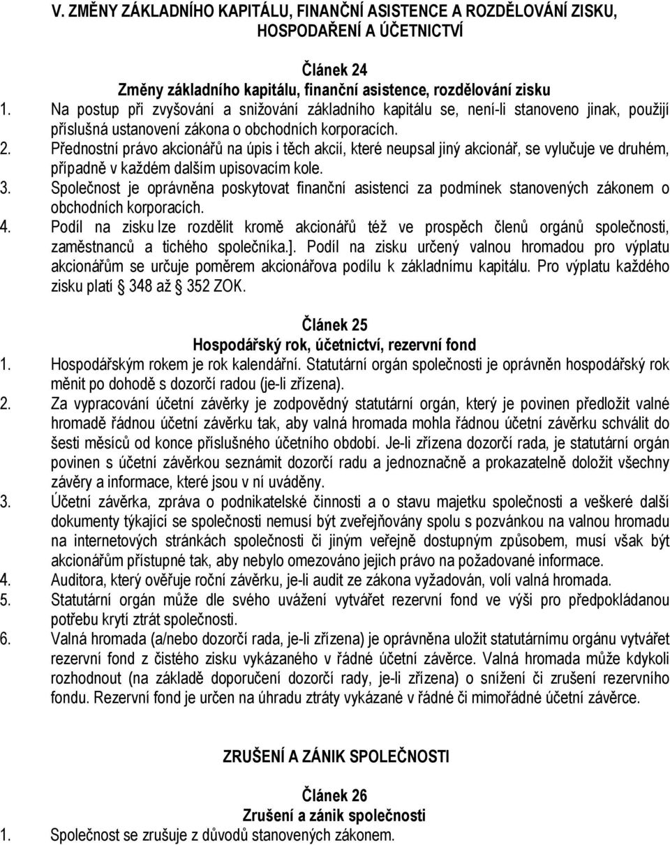 Přednostní právo akcionářů na úpis i těch akcií, které neupsal jiný akcionář, se vylučuje ve druhém, případně v každém dalším upisovacím kole. 3.