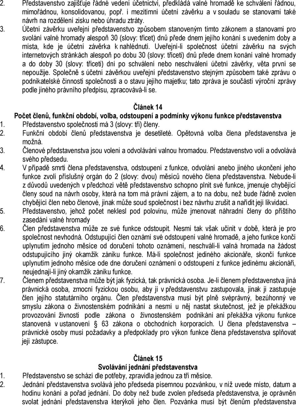 Účetní závěrku uveřejní představenstvo způsobem stanoveným tímto zákonem a stanovami pro svolání valné hromady alespoň 30 (slovy: třicet) dnů přede dnem jejího konání s uvedením doby a místa, kde je