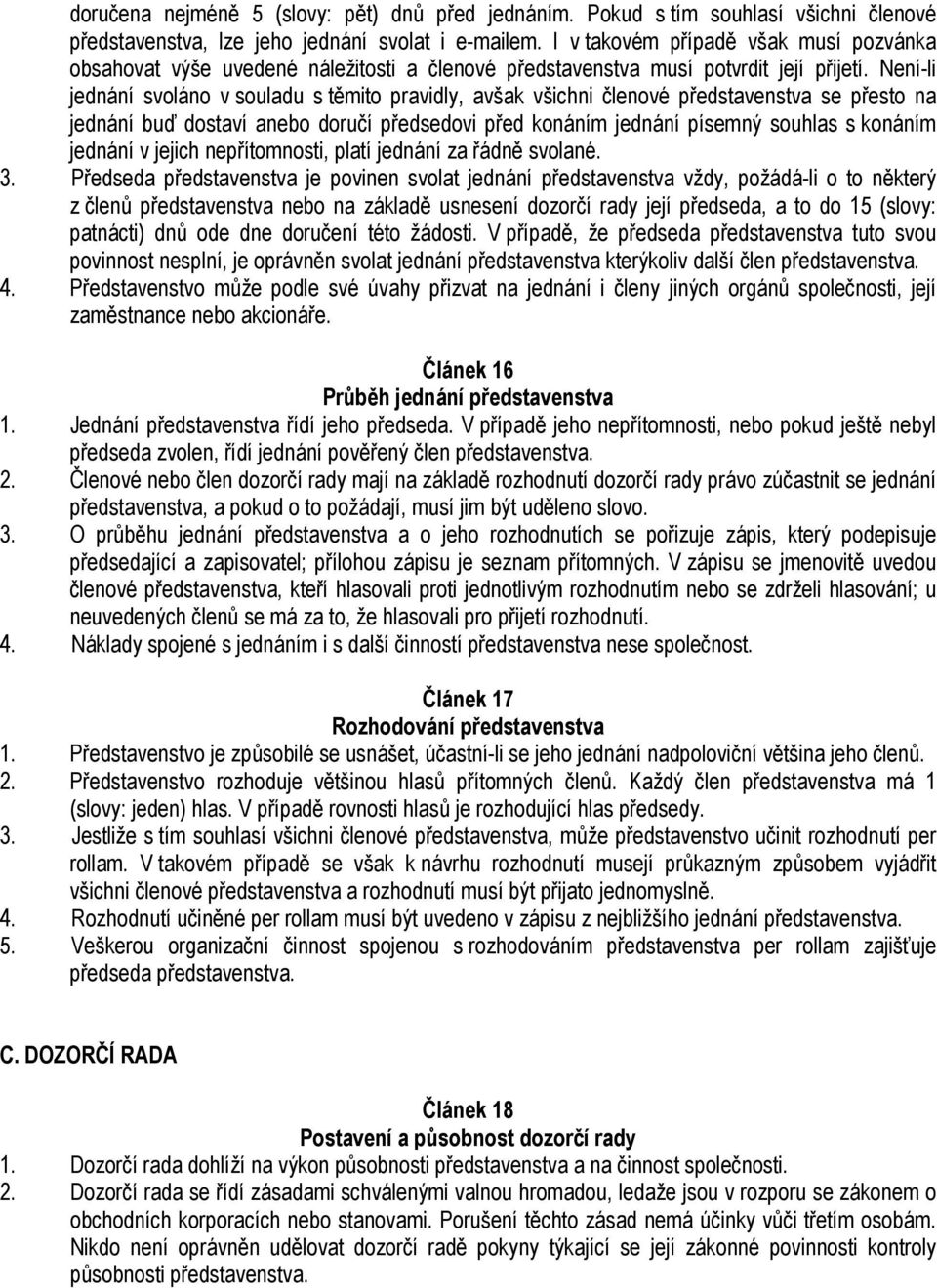 Není-li jednání svoláno v souladu s těmito pravidly, avšak všichni členové představenstva se přesto na jednání buď dostaví anebo doručí předsedovi před konáním jednání písemný souhlas s konáním