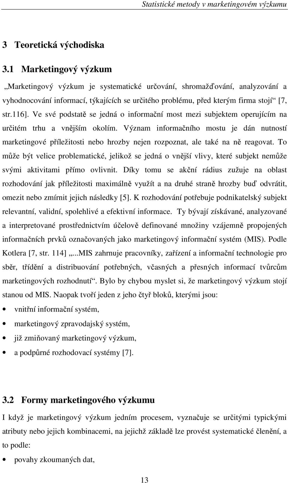 Ve své podstatě se jedná o informační most mezi subjektem operujícím na určitém trhu a vnějším okolím.