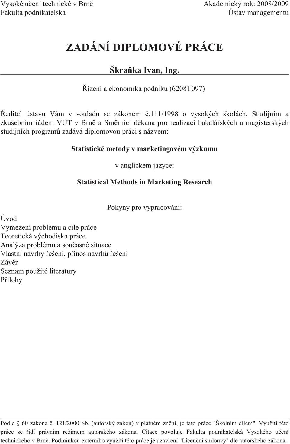 111/1998 o vysokých školách, Studijním a zkušebním řádem VUT v Brně a Směrnicí děkana pro realizaci bakalářských a magisterských studijních programů zadává diplomovou práci s názvem: Statistické