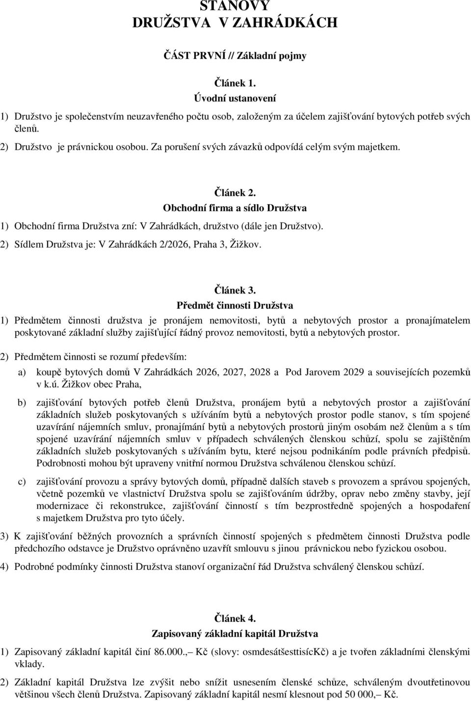 Za porušení svých závazků odpovídá celým svým majetkem. Článek 2. Obchodní firma a sídlo Družstva 1) Obchodní firma Družstva zní: V Zahrádkách, družstvo (dále jen Družstvo).