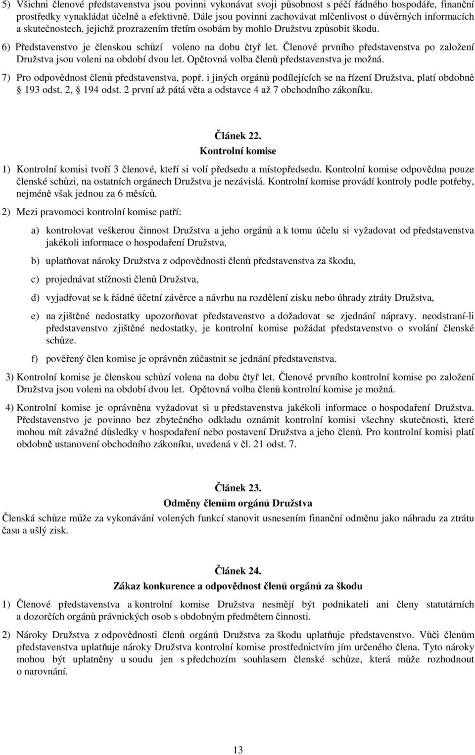 6) Představenstvo je členskou schůzí voleno na dobu čtyř let. Členové prvního představenstva po založení Družstva jsou voleni na období dvou let. Opětovná volba členů představenstva je možná.