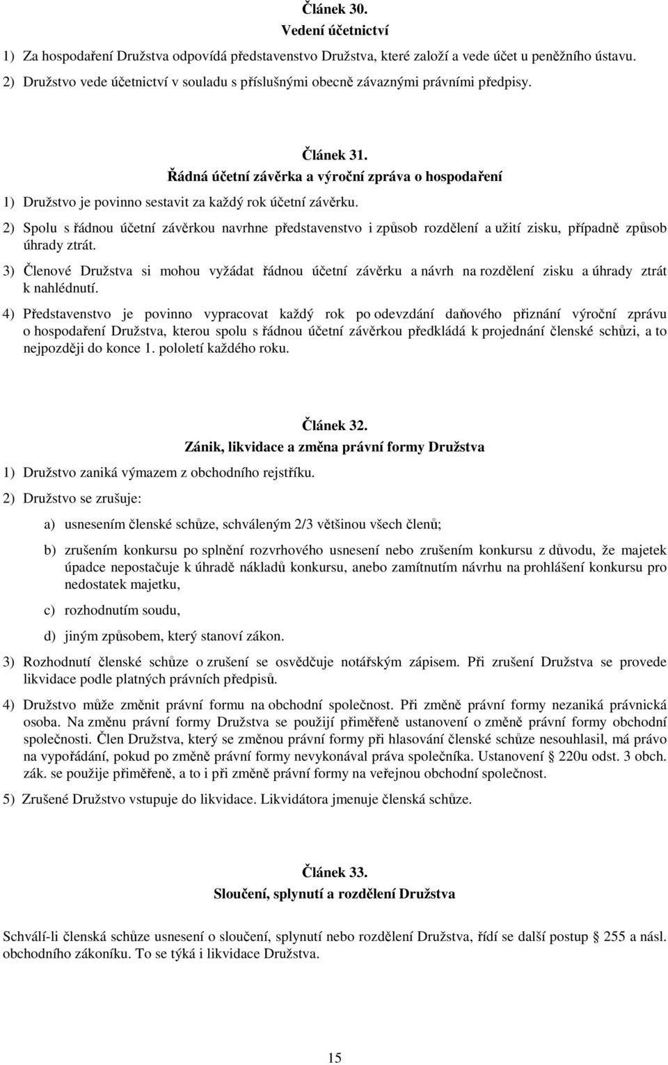 Řádná účetní závěrka a výroční zpráva o hospodaření 1) Družstvo je povinno sestavit za každý rok účetní závěrku.
