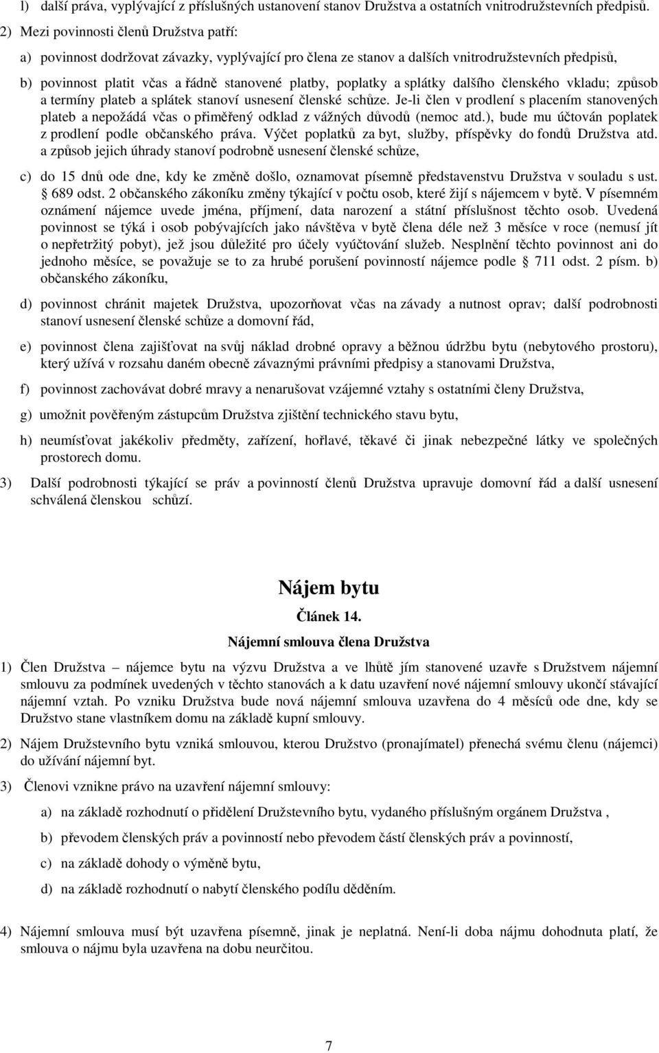 poplatky a splátky dalšího členského vkladu; způsob a termíny plateb a splátek stanoví usnesení členské schůze.