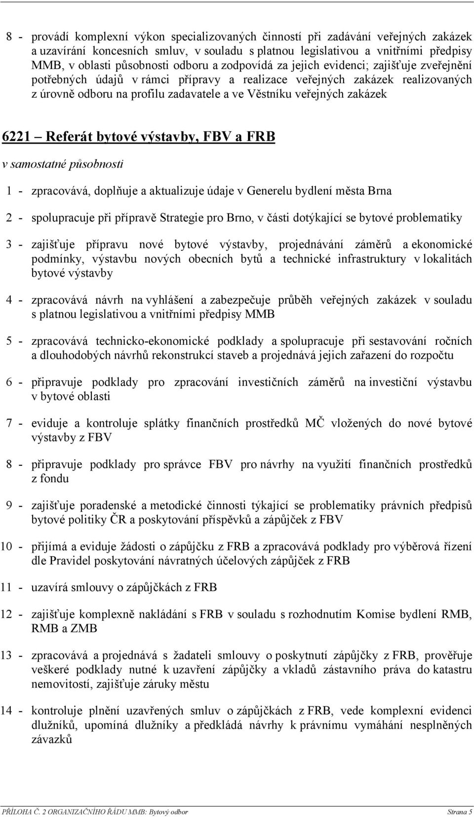 zakázek 6221 Referát bytové výstavby, FBV a FRB 1 - zpracovává, doplňuje a aktualizuje údaje v Generelu bydlení města Brna 2 - spolupracuje při přípravě Strategie pro Brno, v části dotýkající se