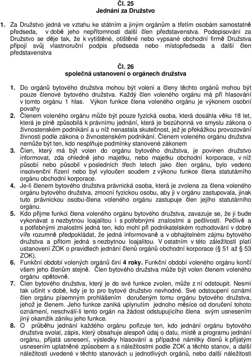 26 společná ustanovení o orgánech družstva 1. Do orgánů bytového družstva mohou být voleni a členy těchto orgánů mohou být pouze členové bytového družstva.